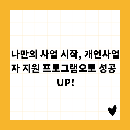 나만의 사업 시작, 개인사업자 지원 프로그램으로 성공 UP!