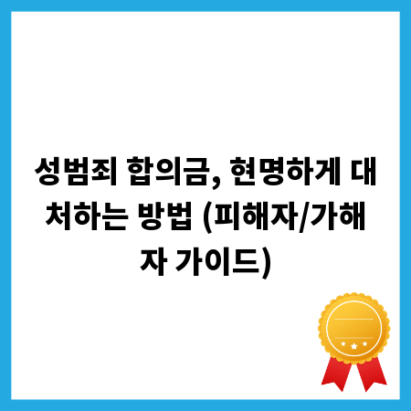 성범죄 합의금, 현명하게 대처하는 방법 (피해자/가해자 가이드)