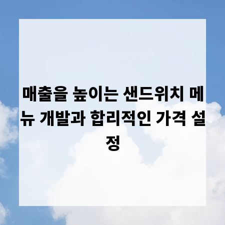 매출을 높이는 샌드위치 메뉴 개발과 합리적인 가격 설정