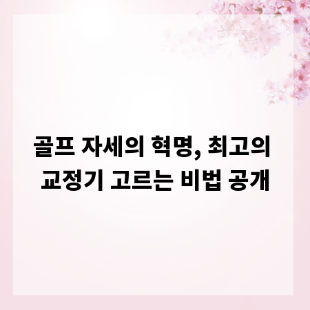 골프 자세의 혁명, 최고의 교정기 고르는 비법 공개