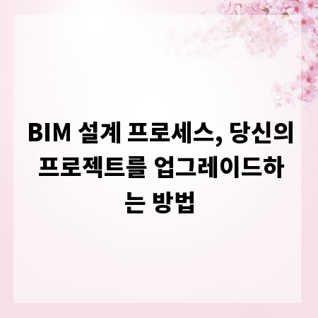 BIM 설계 프로세스, 당신의 프로젝트를 업그레이드하는 방법