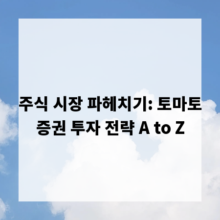 주식 시장 파헤치기: 토마토증권 투자 전략 A to Z