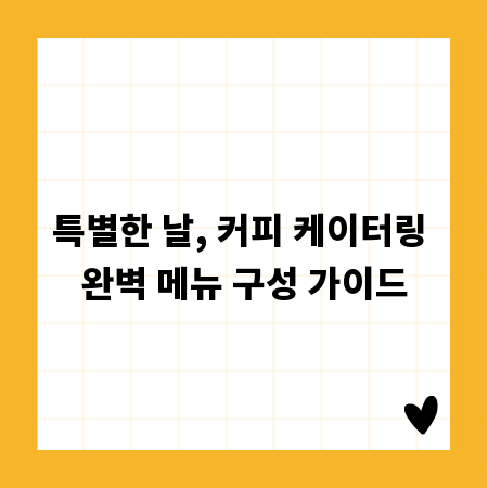 특별한 날, 커피 케이터링 완벽 메뉴 구성 가이드