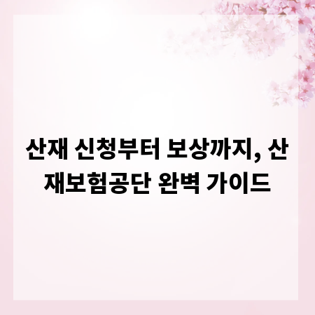 산재 신청부터 보상까지, 산재보험공단 완벽 가이드