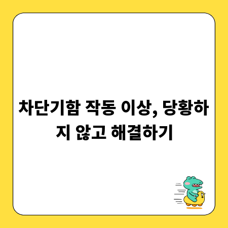 차단기함 작동 이상, 당황하지 않고 해결하기