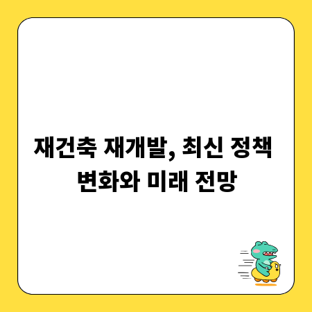 재건축 재개발, 최신 정책 변화와 미래 전망