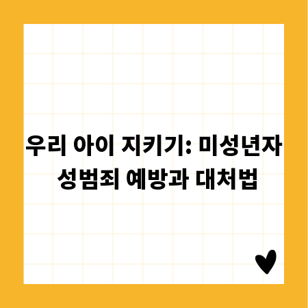 우리 아이 지키기: 미성년자 성범죄 예방과 대처법