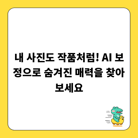 내 사진도 작품처럼! AI 보정으로 숨겨진 매력을 찾아보세요