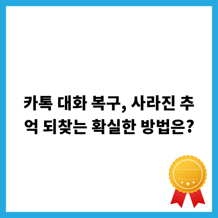 카톡 대화 복구, 사라진 추억 되찾는 확실한 방법은?