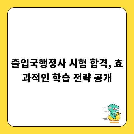 출입국행정사 시험 합격, 효과적인 학습 전략 공개
