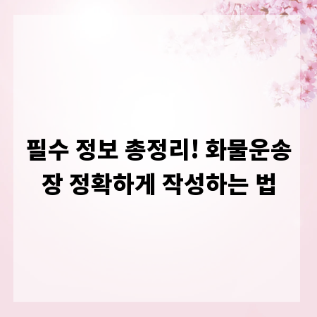 필수 정보 총정리! 화물운송장 정확하게 작성하는 법