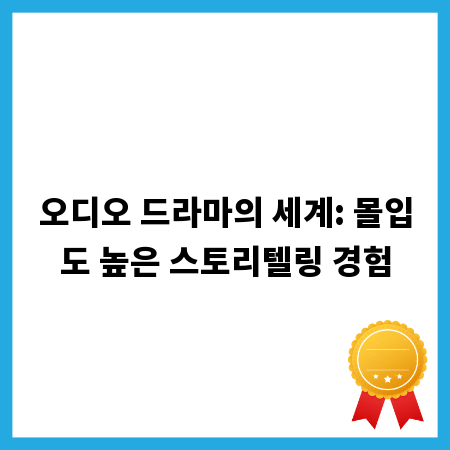 오디오 드라마의 세계: 몰입도 높은 스토리텔링 경험