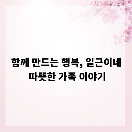 함께 만드는 행복, 일근이네 따뜻한 가족 이야기