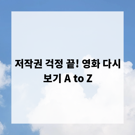 저작권 걱정 끝! 영화 다시보기 A to Z