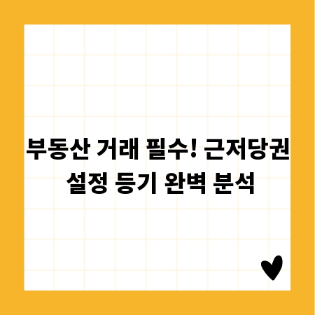 부동산 거래 필수! 근저당권 설정 등기 완벽 분석