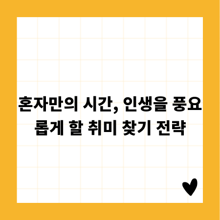 혼자만의 시간, 인생을 풍요롭게 할 취미 찾기 전략