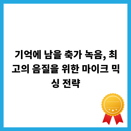 기억에 남을 축가 녹음, 최고의 음질을 위한 마이크 믹싱 전략