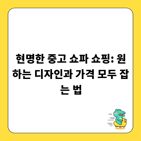 현명한 중고 쇼파 쇼핑: 원하는 디자인과 가격 모두 잡는 법