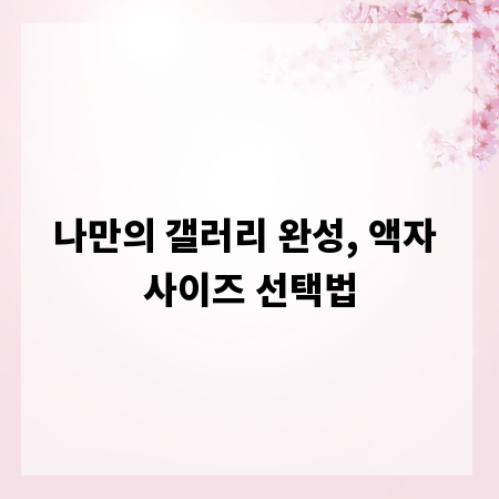 나만의 갤러리 완성, 액자 사이즈 선택법