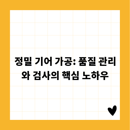 정밀 기어 가공: 품질 관리와 검사의 핵심 노하우