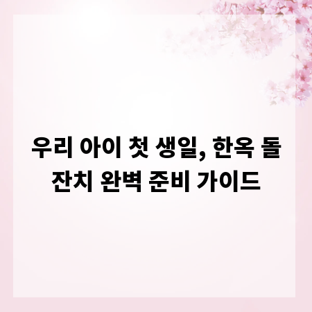 우리 아이 첫 생일, 한옥 돌잔치 완벽 준비 가이드