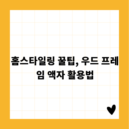 홈스타일링 꿀팁, 우드 프레임 액자 활용법