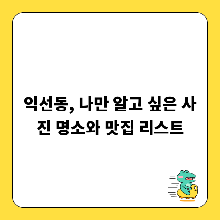 익선동, 나만 알고 싶은 사진 명소와 맛집 리스트
