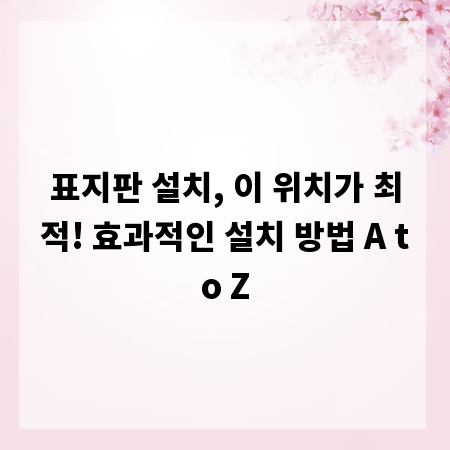 표지판 설치, 이 위치가 최적! 효과적인 설치 방법 A to Z