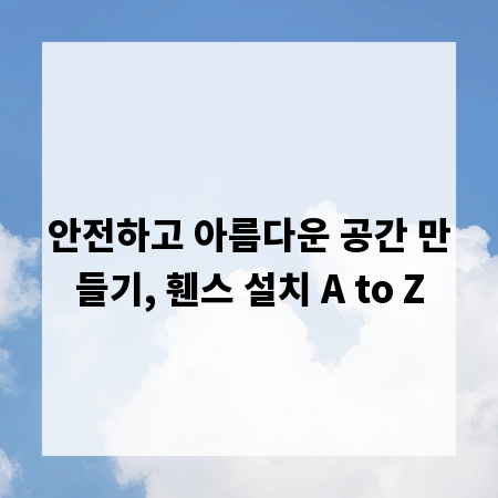 안전하고 아름다운 공간 만들기, 휀스 설치 A to Z