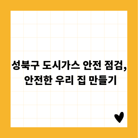 성북구 도시가스 안전 점검, 안전한 우리 집 만들기