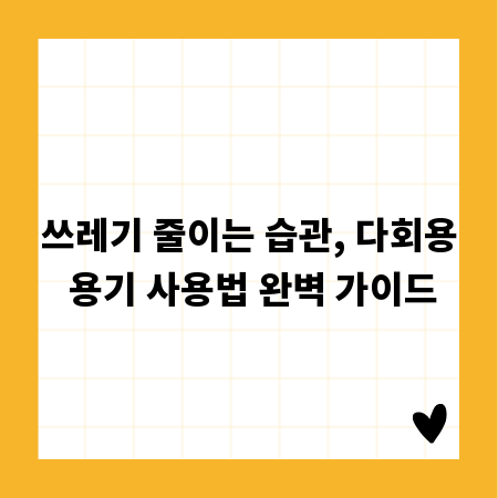 쓰레기 줄이는 습관, 다회용 용기 사용법 완벽 가이드