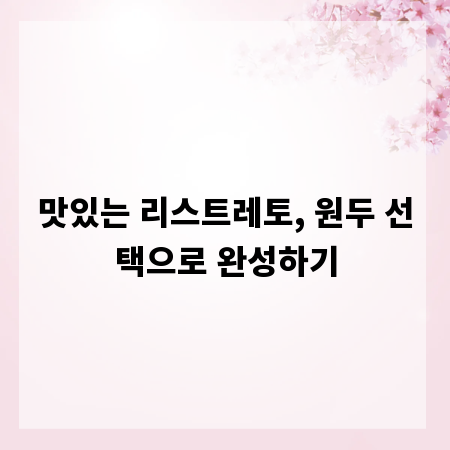 맛있는 리스트레토, 원두 선택으로 완성하기