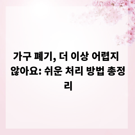 가구 폐기, 더 이상 어렵지 않아요: 쉬운 처리 방법 총정리