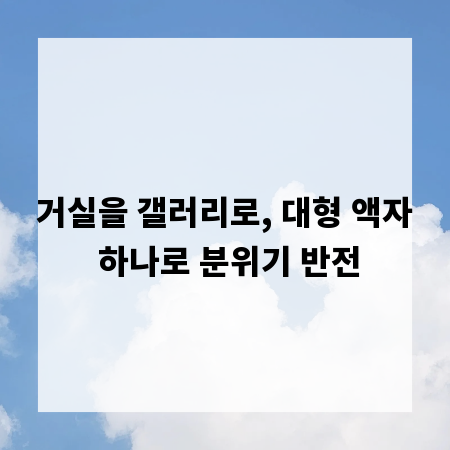 거실을 갤러리로, 대형 액자 하나로 분위기 반전
