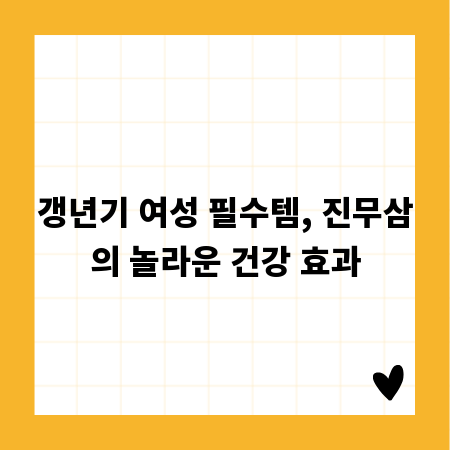 갱년기 여성 필수템, 진무삼의 놀라운 건강 효과