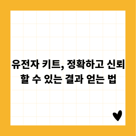유전자 키트, 정확하고 신뢰할 수 있는 결과 얻는 법