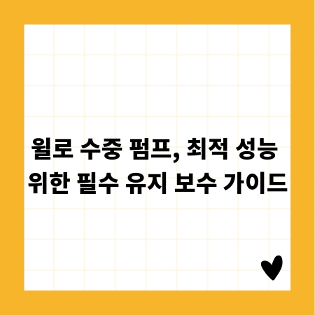 윌로 수중 펌프, 최적 성능 위한 필수 유지 보수 가이드
