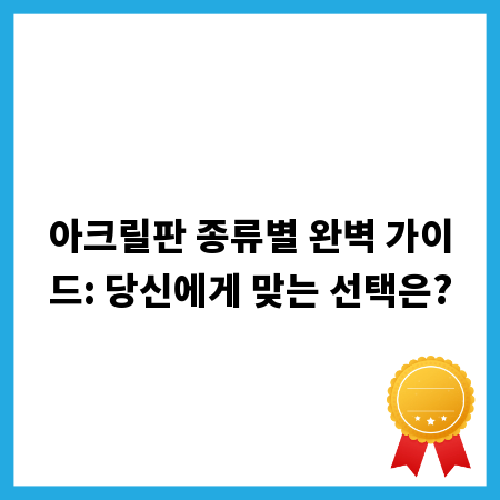 아크릴판 종류별 완벽 가이드: 당신에게 맞는 선택은?