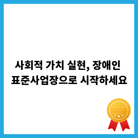 사회적 가치 실현, 장애인 표준사업장으로 시작하세요
