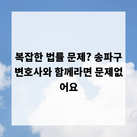 복잡한 법률 문제? 송파구변호사와 함께라면 문제없어요