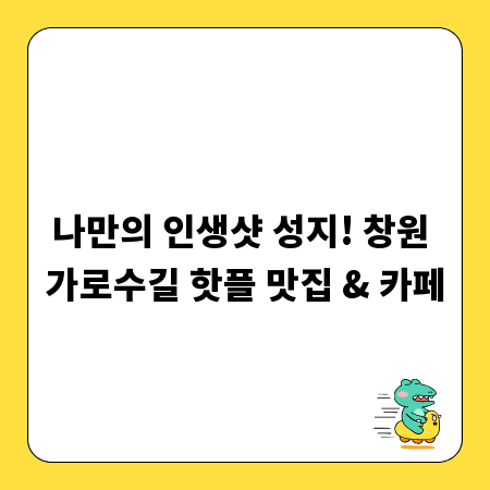 나만의 인생샷 성지! 창원 가로수길 핫플 맛집 & 카페