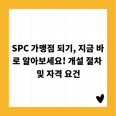 SPC 가맹점 되기, 지금 바로 알아보세요! 개설 절차 및 자격 요건