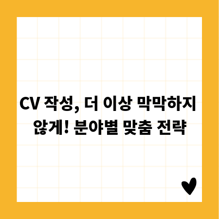 CV 작성, 더 이상 막막하지 않게! 분야별 맞춤 전략