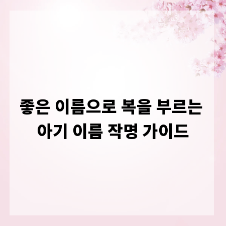 좋은 이름으로 복을 부르는 아기 이름 작명 가이드