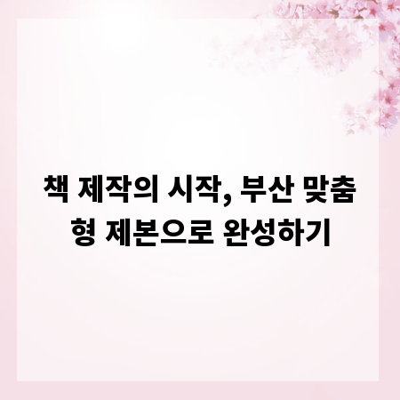 책 제작의 시작, 부산 맞춤형 제본으로 완성하기
