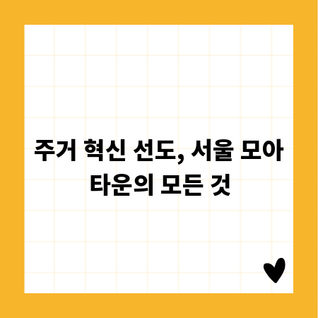 주거 혁신 선도, 서울 모아타운의 모든 것