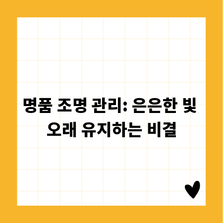 명품 조명 관리: 은은한 빛 오래 유지하는 비결