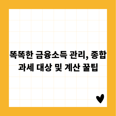 똑똑한 금융소득 관리, 종합과세 대상 및 계산 꿀팁