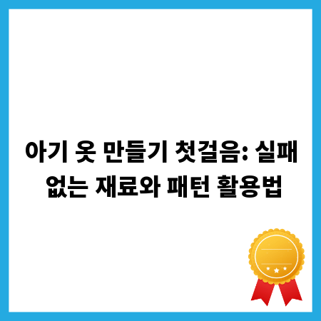 아기 옷 만들기 첫걸음: 실패 없는 재료와 패턴 활용법