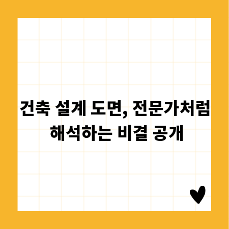 건축 설계 도면, 전문가처럼 해석하는 비결 공개